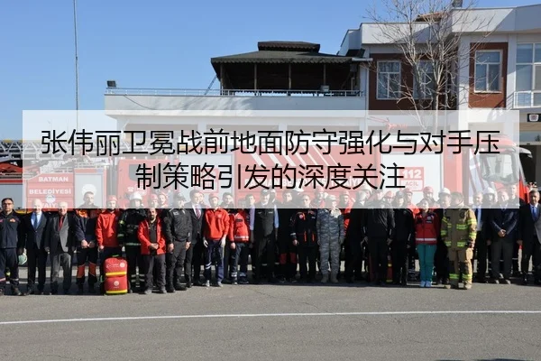 张伟丽卫冕战前地面防守强化与对手压制策略引发的深度关注